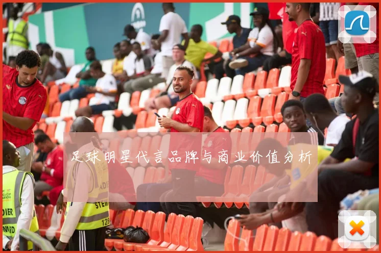 足球明星代言品牌与商业价值分析