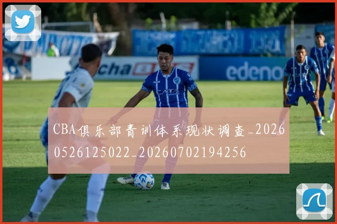 CBA俱乐部青训体系现状调查_20260526125022_20260702194256