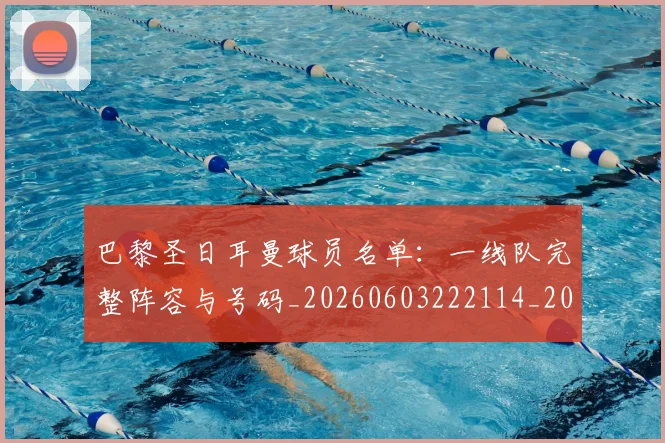 巴黎圣日耳曼球员名单:一线队完整阵容与号码_20260603222114_20260704171206
