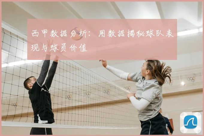 西甲数据分析：用数据揭秘球队表现与球员价值