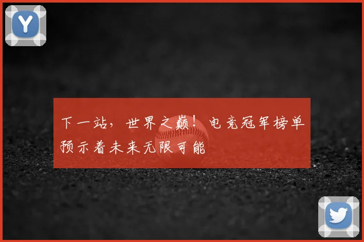 下一站，世界之巅！电竞冠军榜单预示着未来无限可能