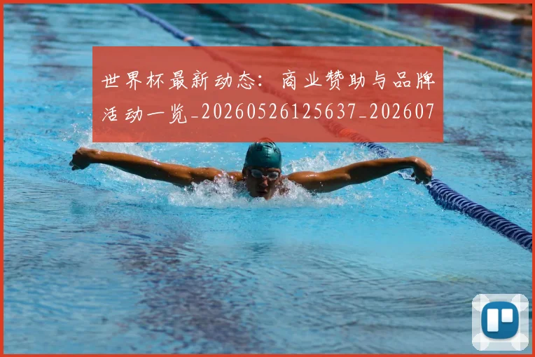 世界杯最新动态：商业赞助与品牌活动一览_20260526125637_20260702174001