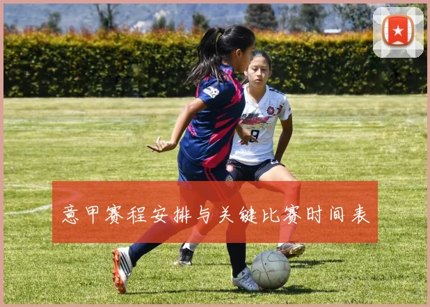 意甲赛程安排与关键比赛时间表