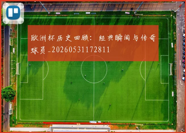 欧洲杯历史回顾：经典瞬间与传奇球员_20260531172811