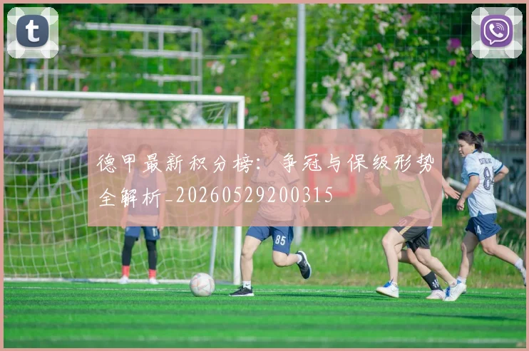 德甲最新积分榜：争冠与保级形势全解析_20260529200315